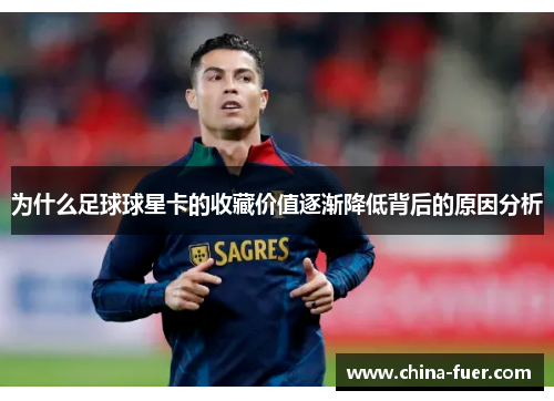 为什么足球球星卡的收藏价值逐渐降低背后的原因分析